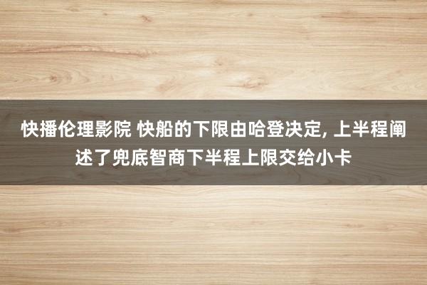 快播伦理影院 快船的下限由哈登决定， 上半程阐述了兜底智商下半程上限交给小卡